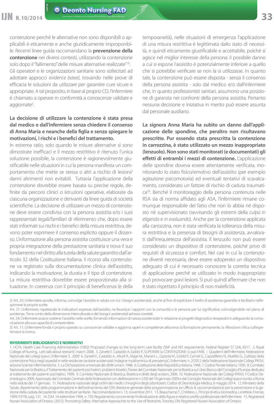 Gli operatori e le organizzazioni sanitarie sono sollecitati ad adottare approcci evidence based, trovando nelle prove di efficacia le soluzioni da utilizzare per garantire cure sicure e appropriate.