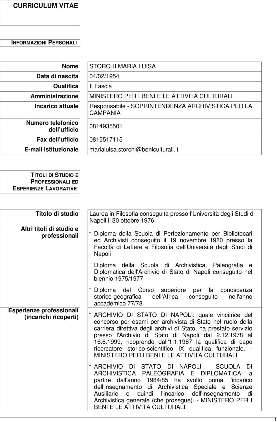 it TITOLI DI STUDIO E PROFESSIONALI ED ESPERIENZE LAVORATIVE Titolo di studio Altri titoli di studio e professionali Esperienze professionali (incarichi ricoperti) Laurea in Filosofia conseguita