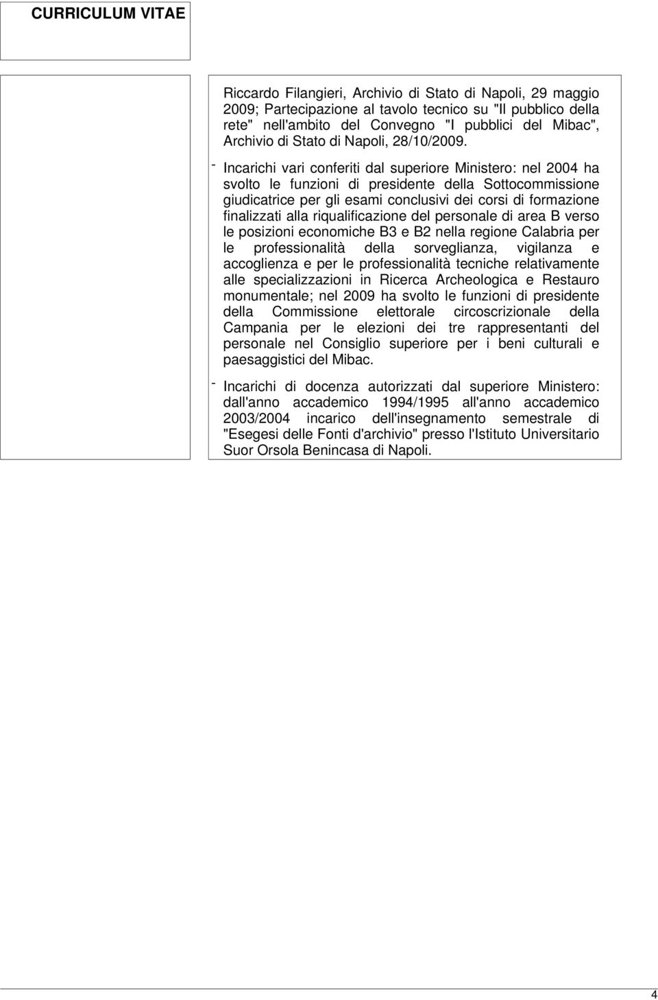 - Incarichi vari conferiti dal superiore Ministero: nel 2004 ha svolto le funzioni di presidente della Sottocommissione giudicatrice per gli esami conclusivi dei corsi di formazione finalizzati alla