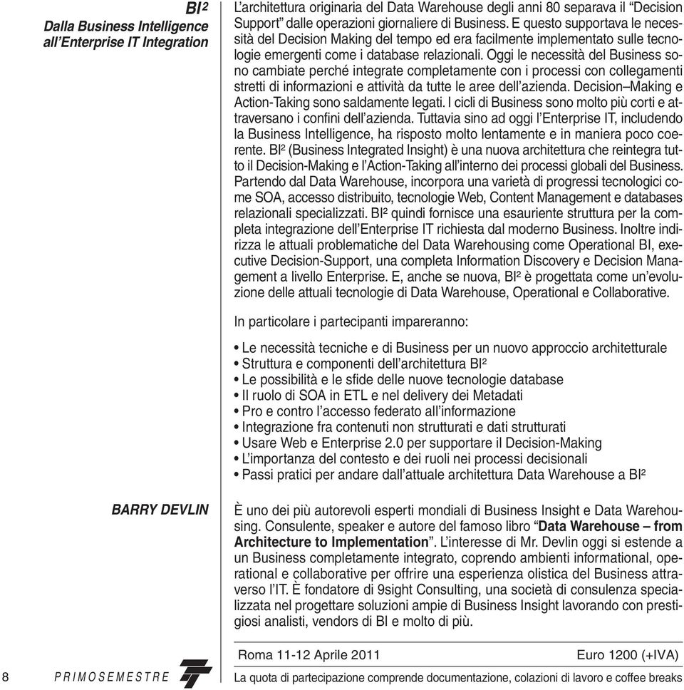 Oggi le necessità del Business sono cambiate perché integrate completamente con i processi con collegamenti stretti di informazioni e attività da tutte le aree dell azienda.