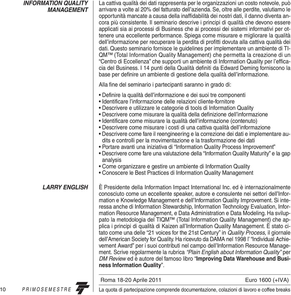 Il seminario descrive i principi di qualità che devono essere applicati sia ai processi di Business che ai processi dei sistemi informativi per ottenere una eccellente performance.