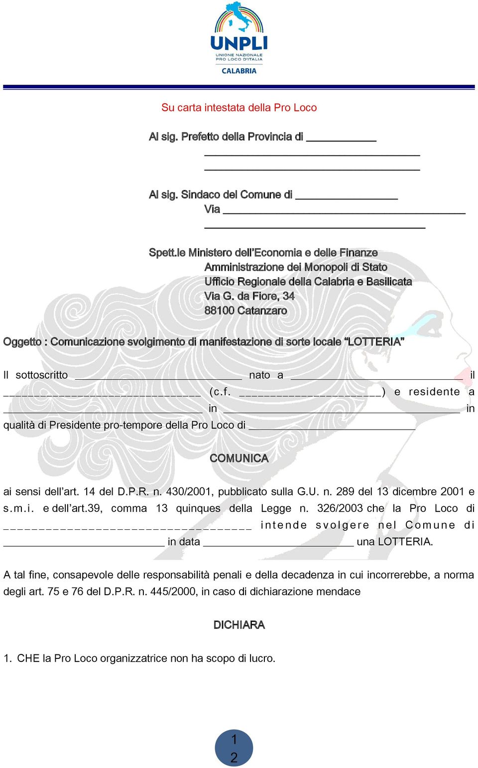 da Fiore, 34 8800 Catanzaro Oggetto : Comunicazione svolgimento di manifestazione di sorte locale LOTTERIA Il sottoscritto nato a il (c.f. ) e residente a in in qualità di Presidente pro-tempore della Pro Loco di COMUNICA ai sensi dell art.