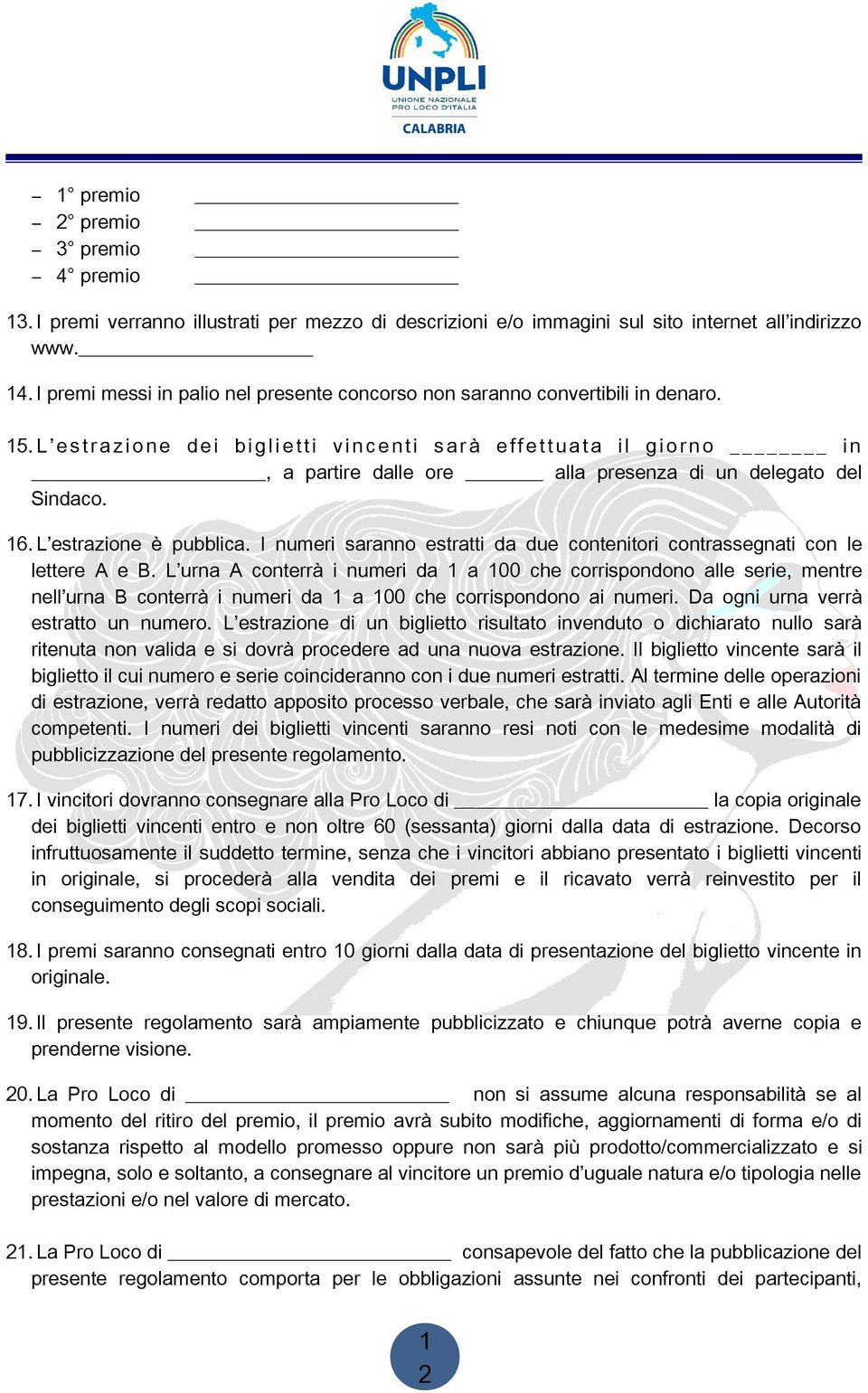 L estrazione è pubblica. I numeri saranno estratti da due contenitori contrassegnati con le lettere A e B.