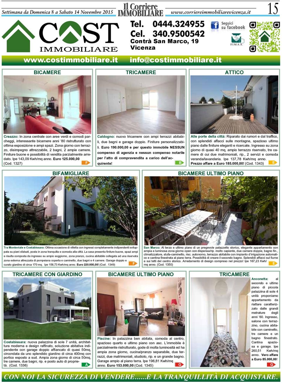 Zona giorno con terrazzo, disimpegno attrezzabile, 2 bagni, 2 ampie camere. Finiture buone e possibilità di vendita parzialmente arredato. Ipe 143,09 Kwh/mq anno. Euro 125.000,00 (Cod.