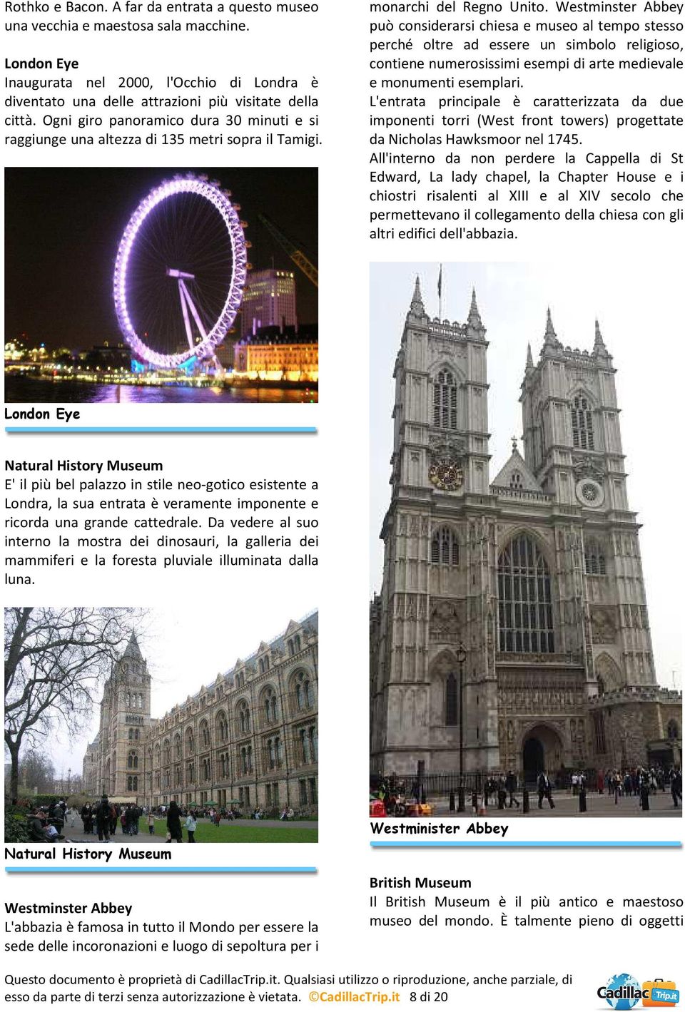 Westminster Abbey può considerarsi chiesa e museo al tempo stesso perché oltre ad essere un simbolo religioso, contiene numerosissimi esempi di arte medievale e monumenti esemplari.