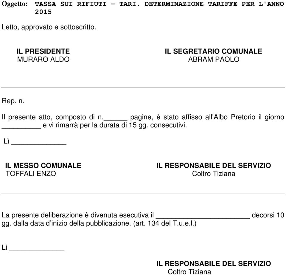 pagine, è stato affisso all'albo Pretorio il giorno e vi rimarrà per la durata di 15 gg. consecutivi.