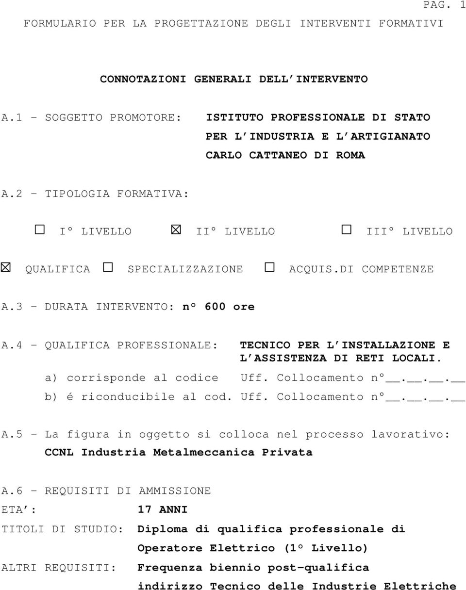 2 - TIPOLOGIA FORMATIVA: I LIVELLO II LIVELLO III LIVELLO QUALIFICA SPECIALIZZAZIONE ACQUIS.DI COMPETENZE A.3 - DURATA INTERVENTO: n 600 ore A.