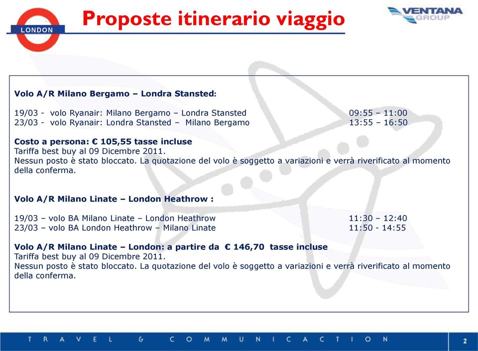 La quotazione del volo è soggetto a variazioni e verrà riverificato al momento della conferma.