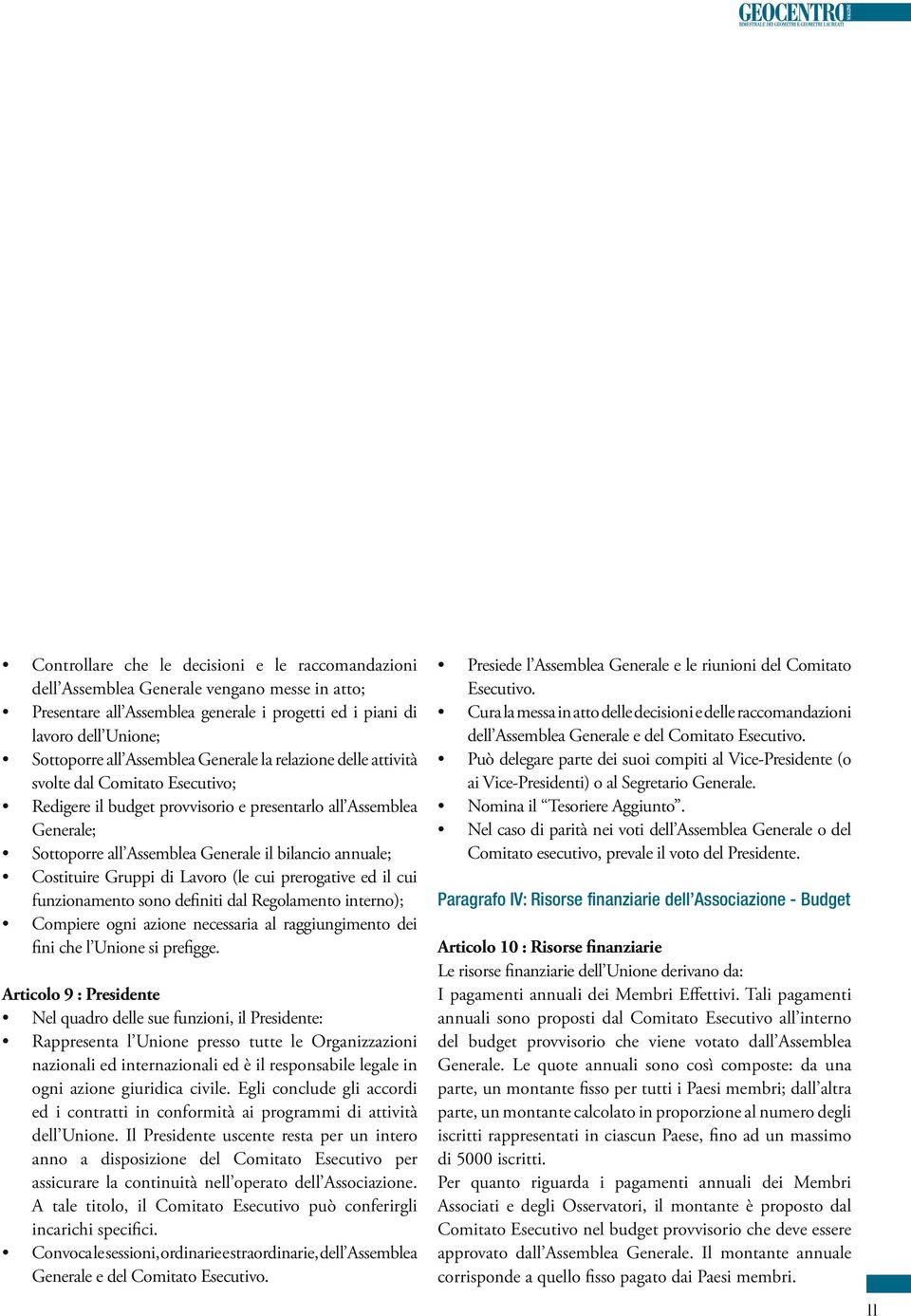 annuale; Costituire Gruppi di Lavoro (le cui prerogative ed il cui funzionamento sono definiti dal Regolamento interno); Compiere ogni azione necessaria al raggiungimento dei fini che l Unione si