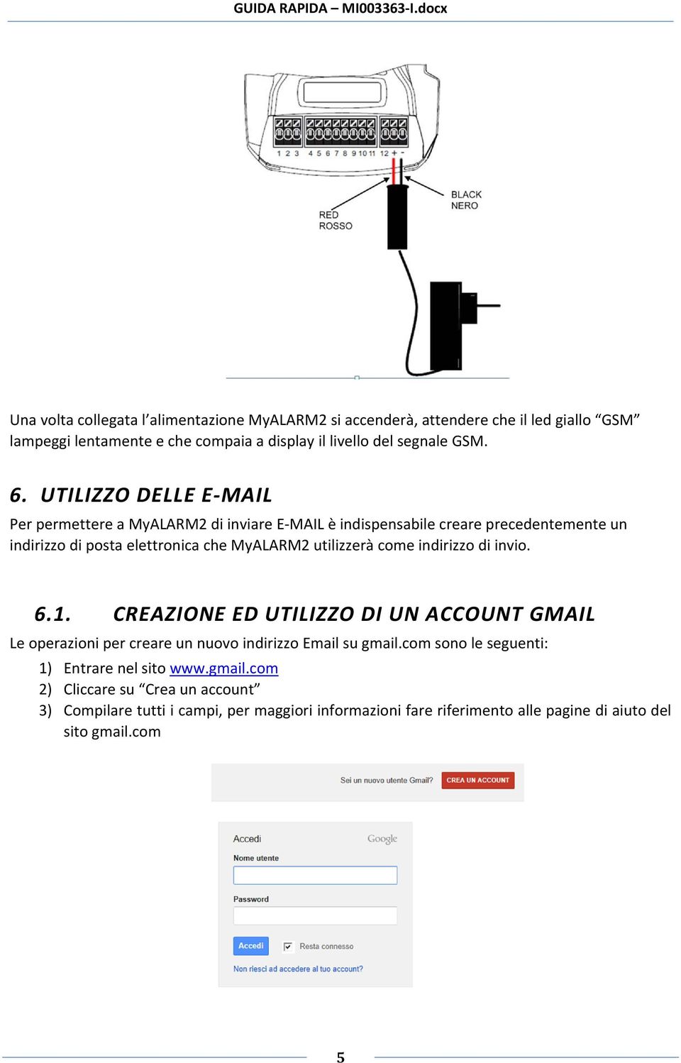 UTILIZZO DELLE E MAIL Per permettere a MyALARM2 di inviare E MAIL è indispensabile creare precedentemente un indirizzo di posta elettronica che MyALARM2 utilizzerà come