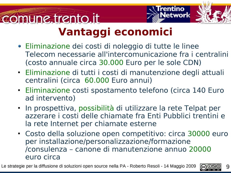 000 Euro annui) Eliminazione costi spostamento telefono (circa 140 Euro ad intervento) In prospettiva, possibilità di utilizzare la rete Telpat per azzerare i costi delle chiamate fra Enti