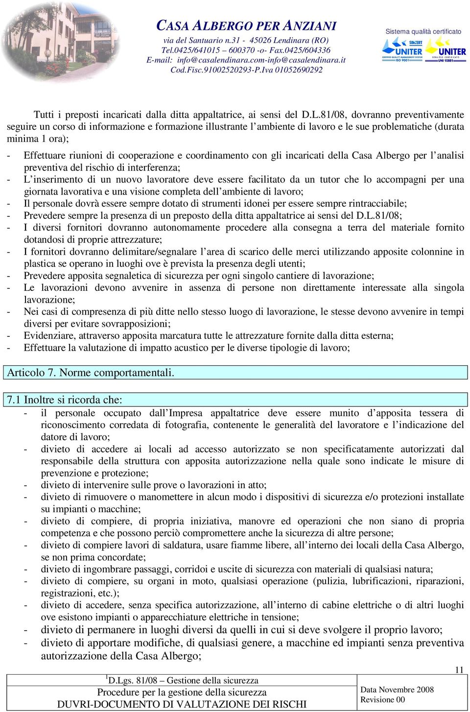 coordinamento con gli incaricati della Casa Albergo per l analisi preventiva del rischio di interferenza; - L inserimento di un nuovo lavoratore deve essere facilitato da un tutor che lo accompagni