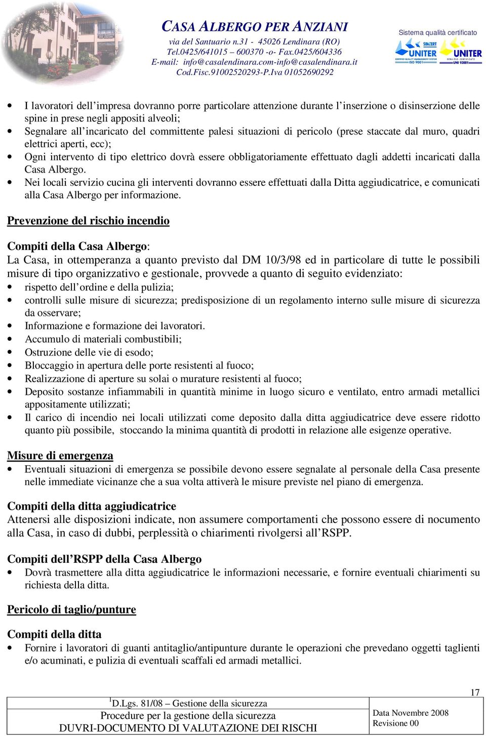 Nei locali servizio cucina gli interventi dovranno essere effettuati dalla Ditta aggiudicatrice, e comunicati alla Casa Albergo per informazione.