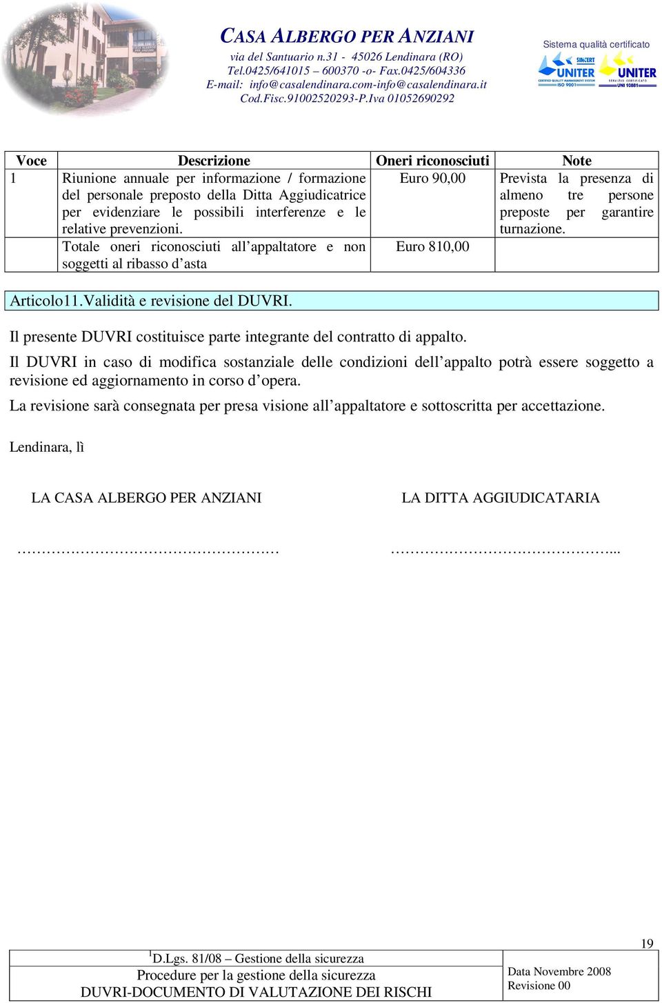 Euro 810,00 Il presente DUVRI costituisce parte integrante del contratto di appalto. Prevista la presenza di almeno tre persone preposte per garantire turnazione.