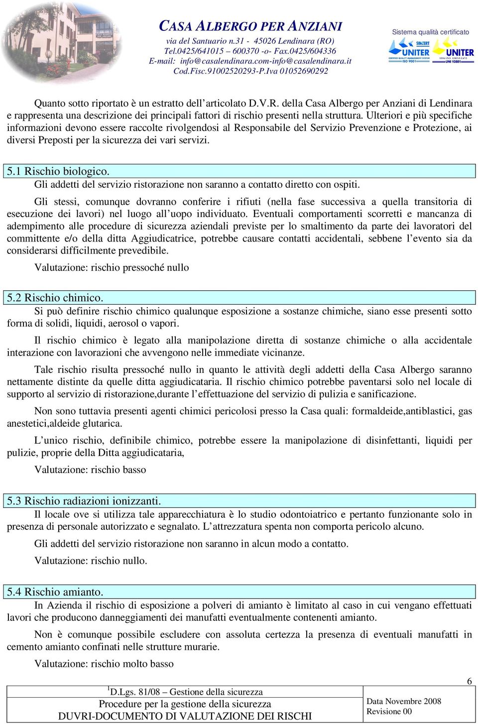 1 Rischio biologico. Gli addetti del servizio ristorazione non saranno a contatto diretto con ospiti.