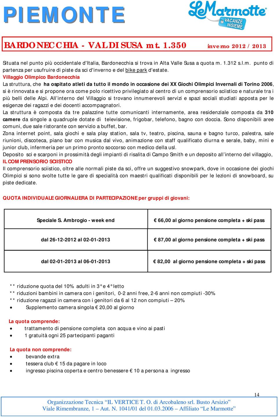 ricettivo privilegiato al centro di un comprensorio sciistico e naturale tra i più belli delle Alpi.