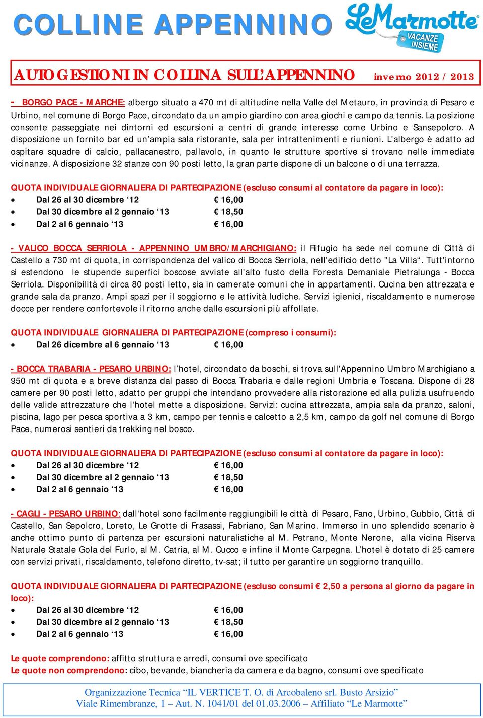 La posizione consente passeggiate nei dintorni ed escursioni a centri di grande interesse come Urbino e Sansepolcro.