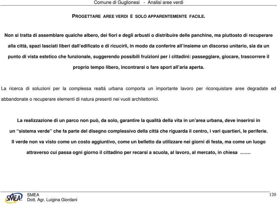 da conferire all insieme un discorso unitario, sia da un punto di vista estetico che funzionale, suggerendo possibili fruizioni per i cittadini: passeggiare, giocare, trascorrere il proprio tempo