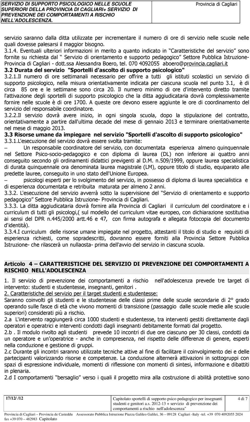 - dott.ssa Alessandra Boero, tel. 070 4092055 aboero@provincia.cagliari.it 3.2 Durata del servizio "Sportelli d'ascolto di supporto psicologico" 3.2.1.