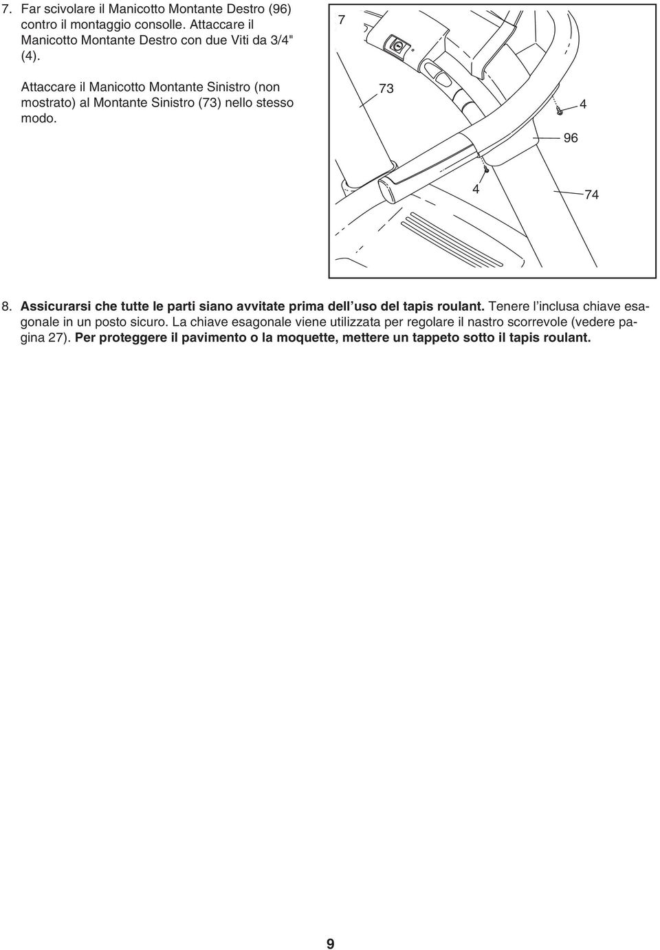 Assicurarsi che tutte le parti siano avvitate prima dell uso del tapis roulant. Tenere l inclusa chiave esagonale in un posto sicuro.