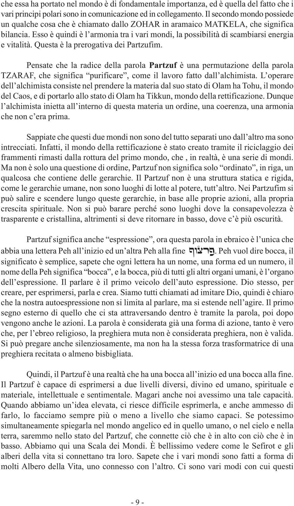 Esso è quindi è l armonia tra i vari mondi, la possibilità di scambiarsi energia e vitalità. Questa è la prerogativa dei Partzufim.