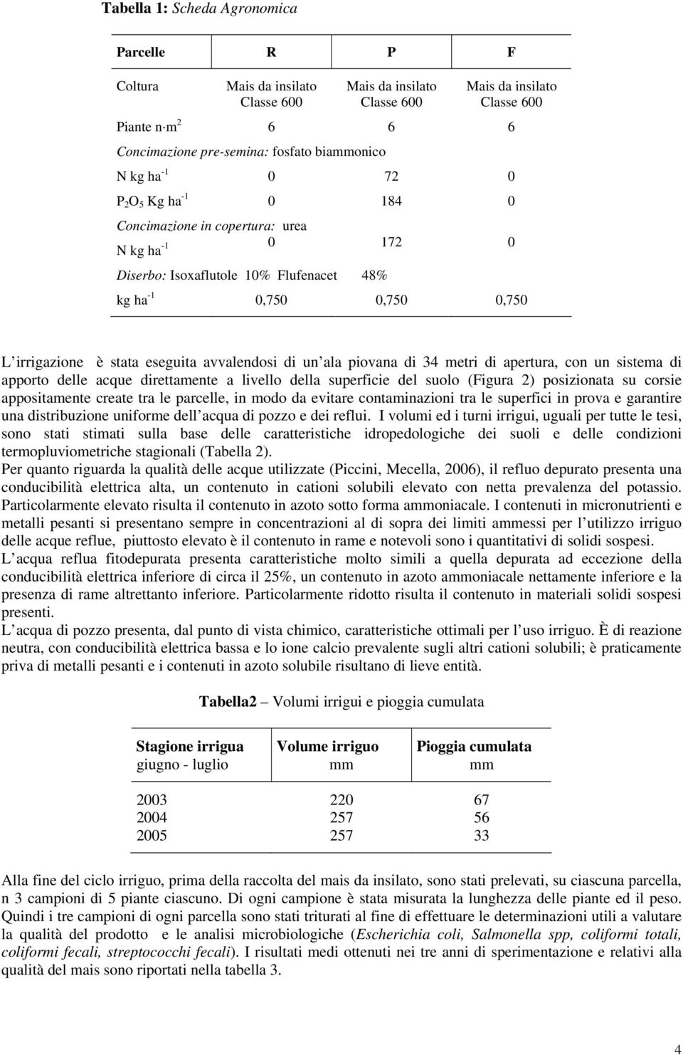 avvalendosi di un ala piovana di 34 metri di apertura, con un sistema di apporto delle acque direttamente a livello della superficie del suolo (Figura 2) posizionata su corsie appositamente create