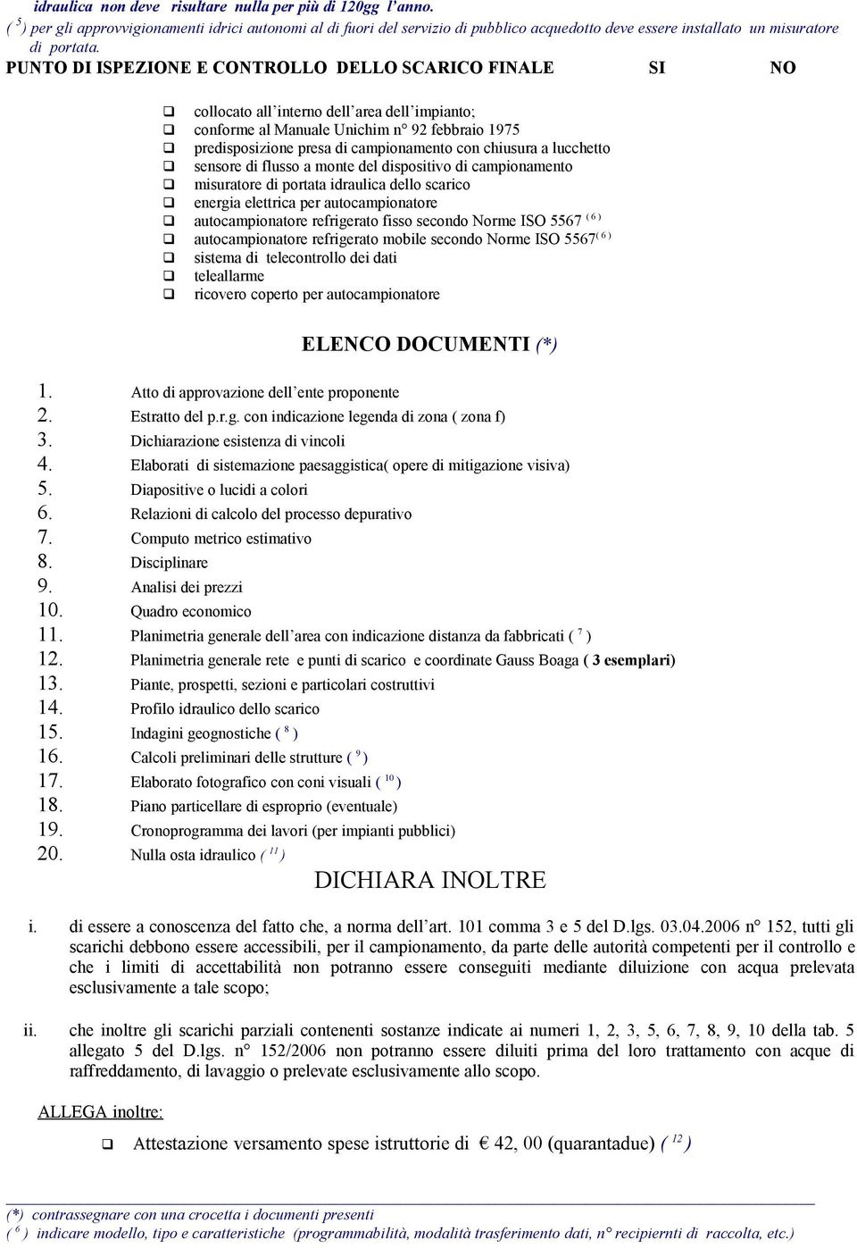 PUNTO DI ISPEZIONE E CONTROLLO DELLO SCARICO FINALE SI NO collocato all interno dell area dell impianto; conforme al Manuale Unichim n 92 febbraio 1975 predisposizione presa di campionamento con