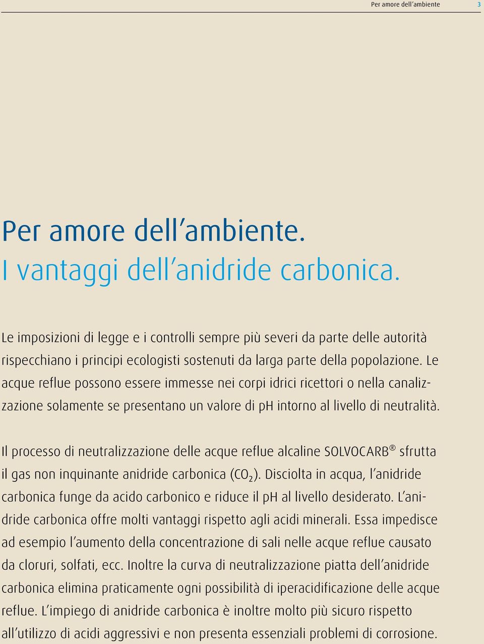 Le acque reflue possono essere immesse nei corpi idrici ricettori o nella canalizzazione solamente se presentano un valore di ph intorno al livello di neutralità.