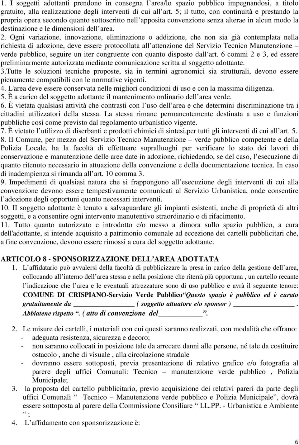 Ogni variazione, innovazione, eliminazione o addizione, che non sia già contemplata nella richiesta di adozione, deve essere protocollata all attenzione del Servizio Tecnico Manutenzione verde