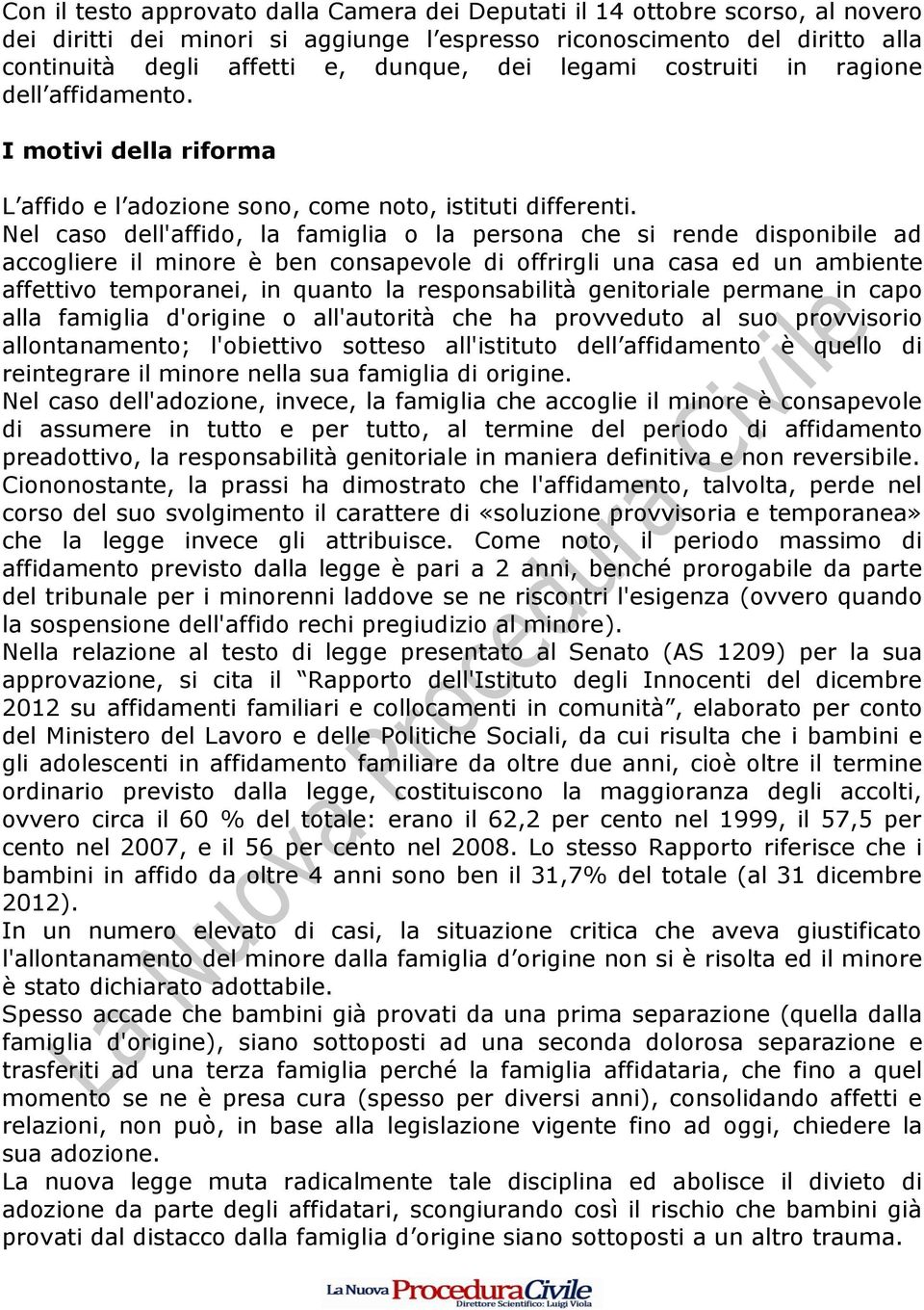 Nel caso dell'affido, la famiglia o la persona che si rende disponibile ad accogliere il minore è ben consapevole di offrirgli una casa ed un ambiente affettivo temporanei, in quanto la