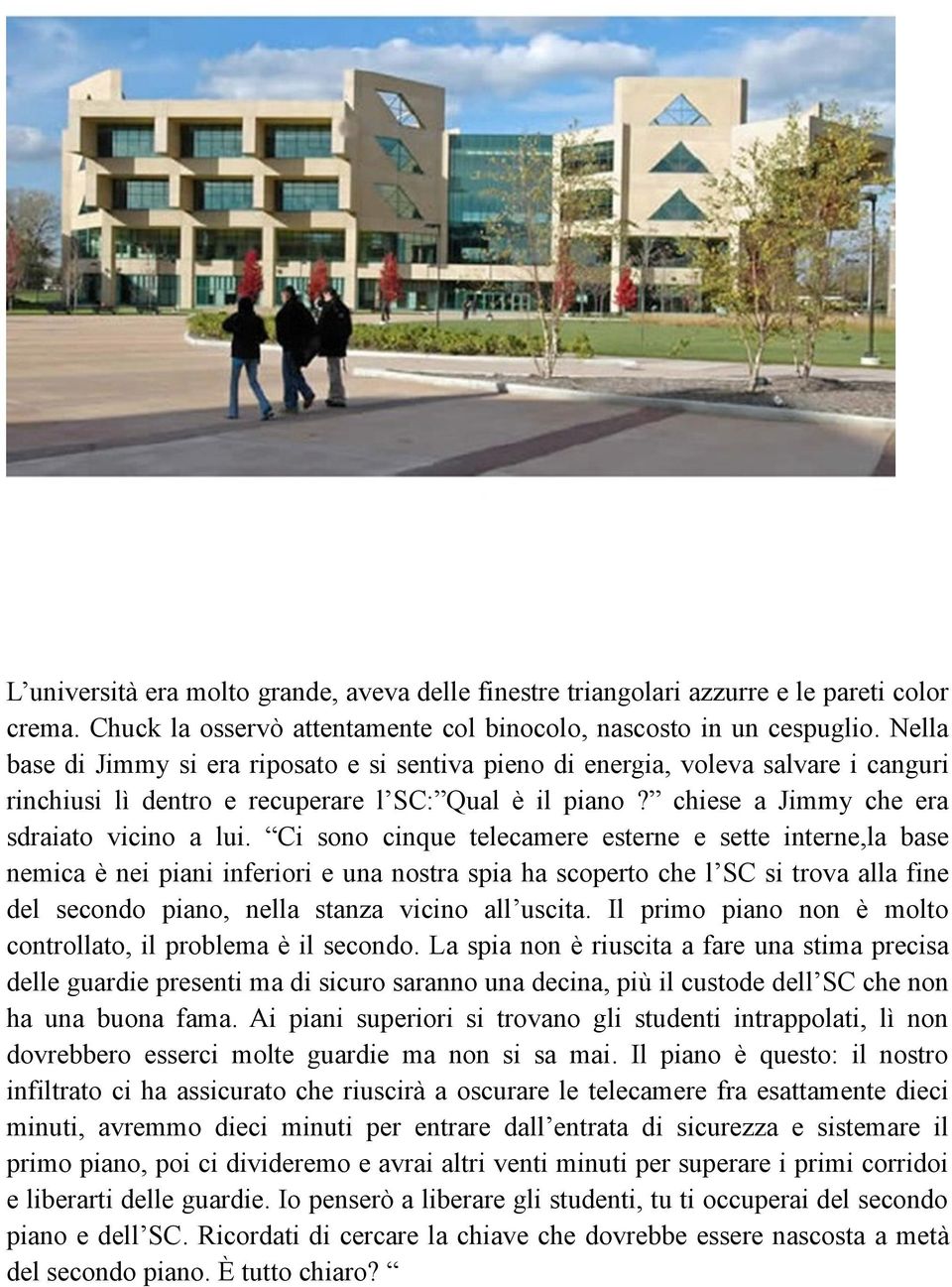 Ci sono cinque telecamere esterne e sette interne,la base nemica è nei piani inferiori e una nostra spia ha scoperto che l SC si trova alla fine del secondo piano, nella stanza vicino all uscita.