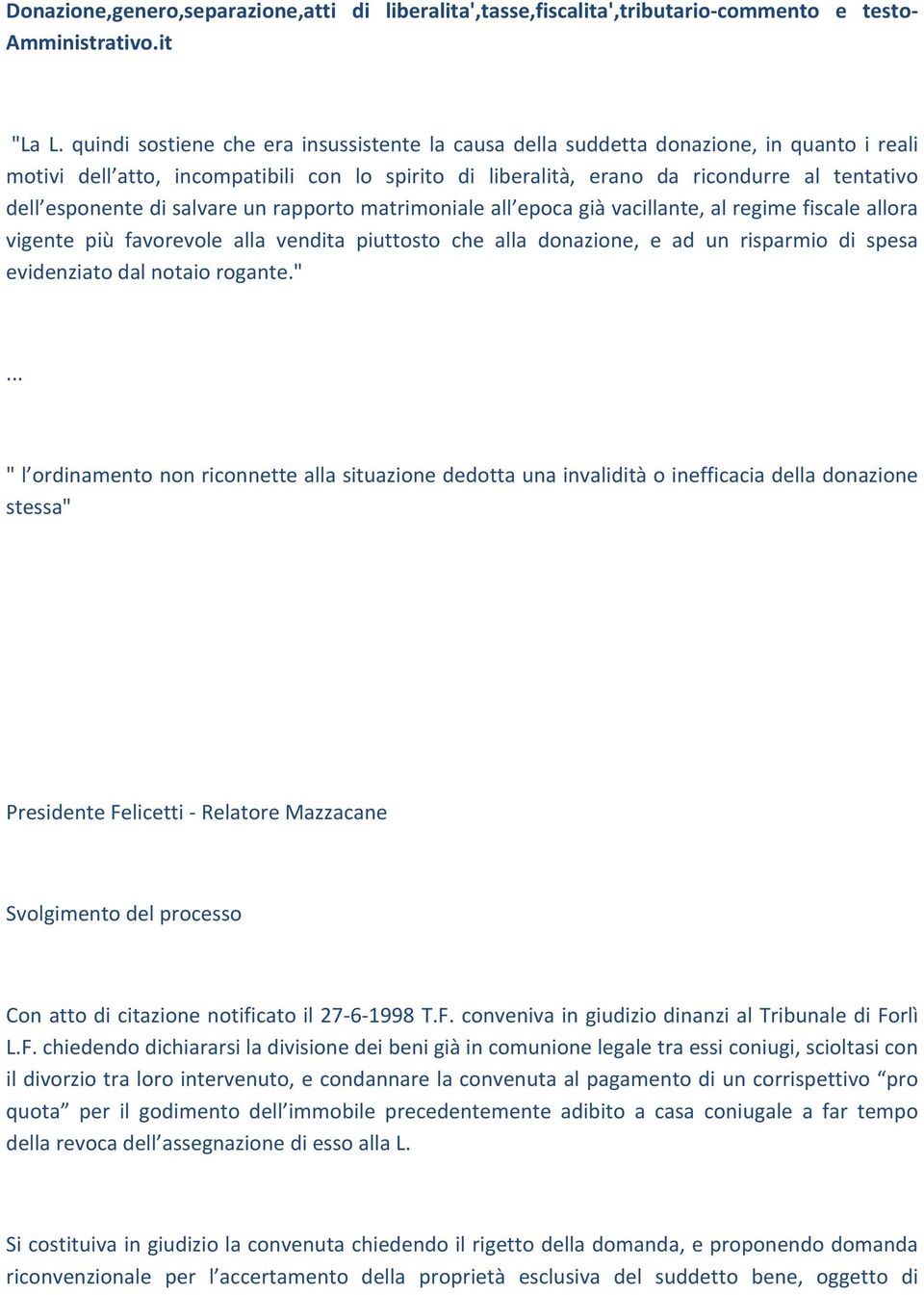 esponente di salvare un rapporto matrimoniale all epoca già vacillante, al regime fiscale allora vigente più favorevole alla vendita piuttosto che alla donazione, e ad un risparmio di spesa