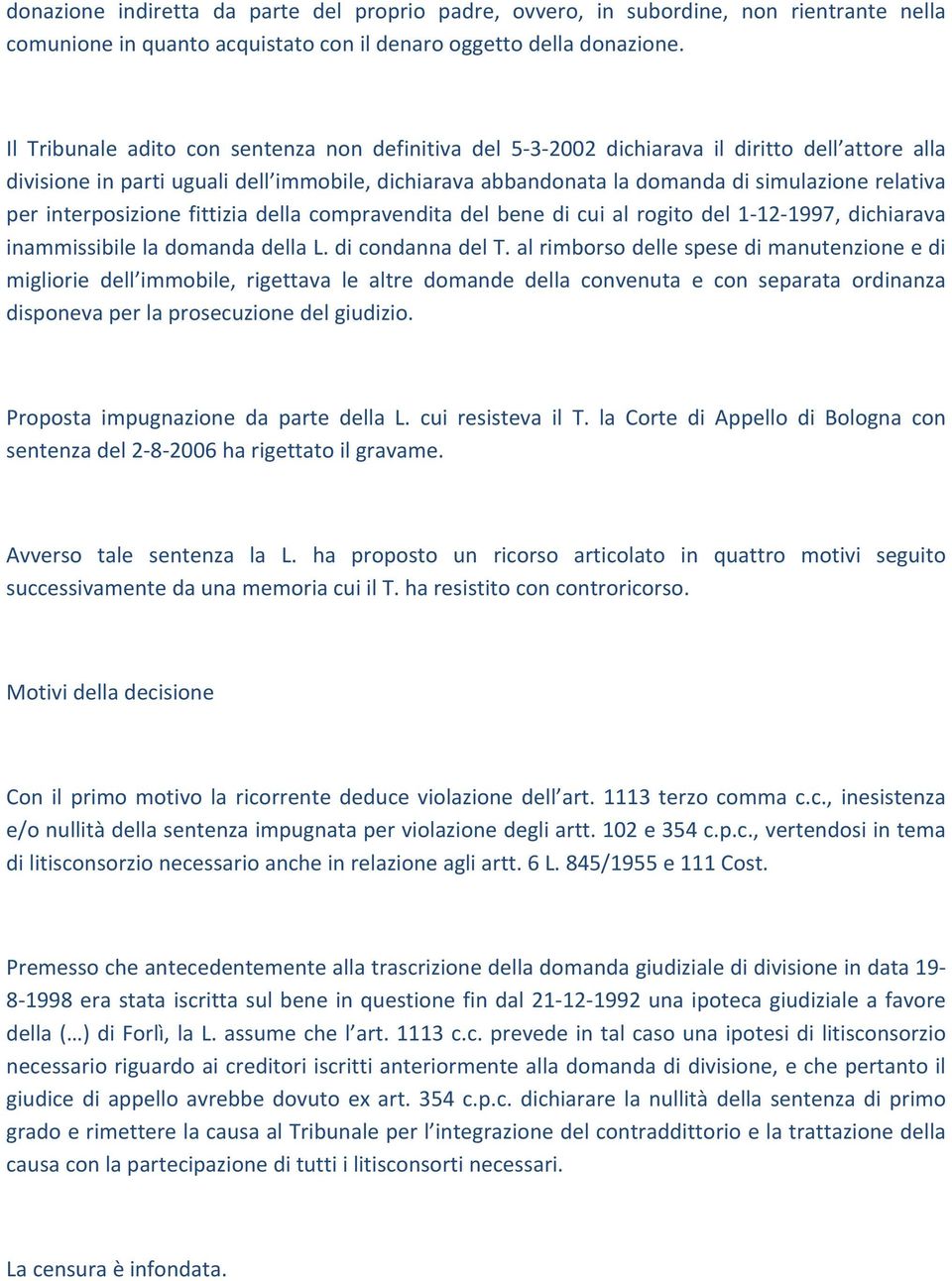 per interposizione fittizia della compravendita del bene di cui al rogito del 1 12 1997, dichiarava inammissibile la domanda della L. di condanna del T.