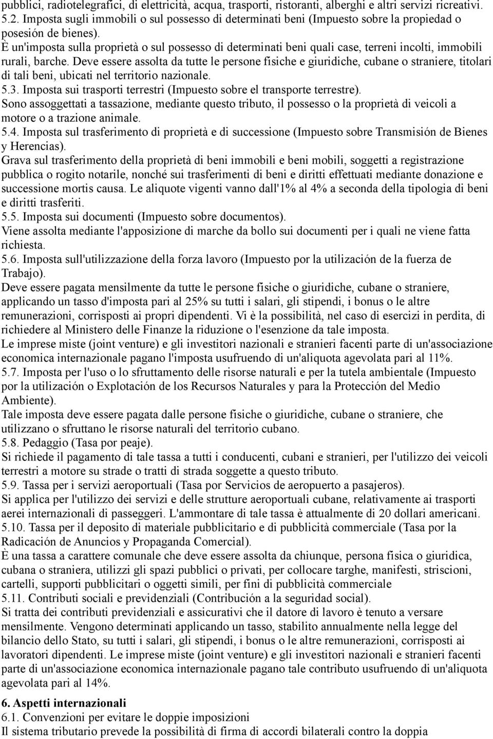 È un'imposta sulla proprietà o sul possesso di determinati beni quali case, terreni incolti, immobili rurali, barche.