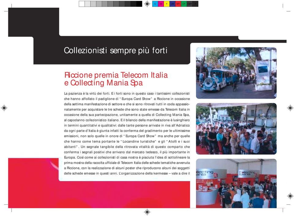 tutti in coda appassionatamente per acquistare le tre schede che sono state emesse da Telecom Italia in occasione della sua partecipazione, unitamente a quella di Collecting Mania Spa, al capodanno