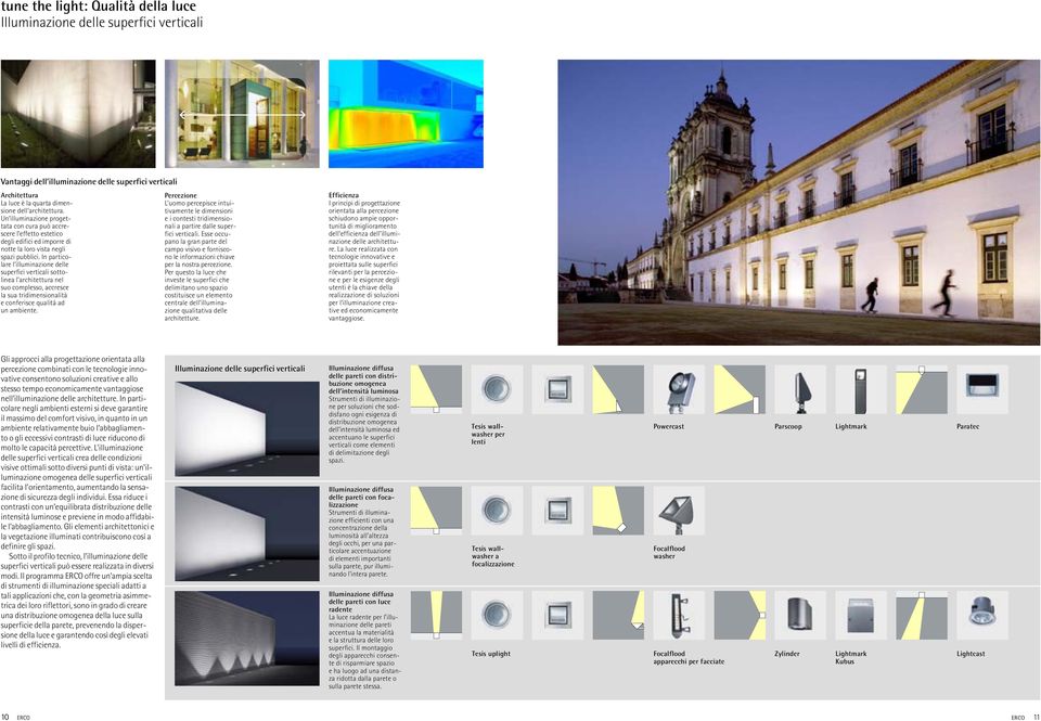 In particolare l illuminazione delle superfici verticali sottolinea l architettura nel suo complesso, accresce la sua tridimensionalità e conferisce qualità ad un ambiente.