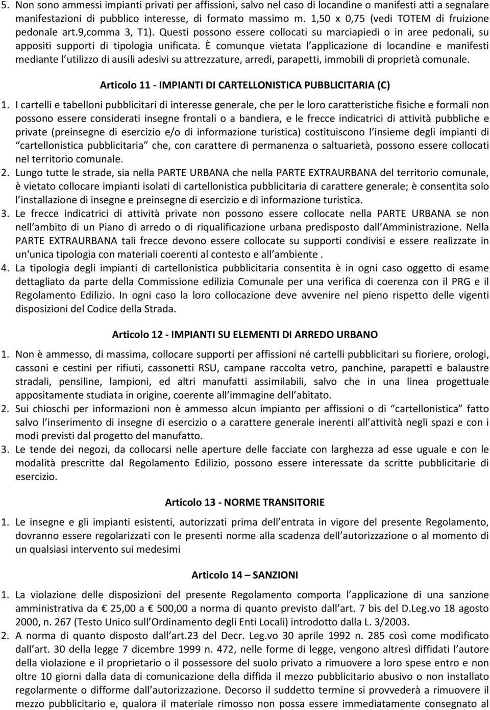 È comunque vietata l applicazione di locandine e manifesti mediante l utilizzo di ausili adesivi su attrezzature, arredi, parapetti, immobili di proprietà comunale.