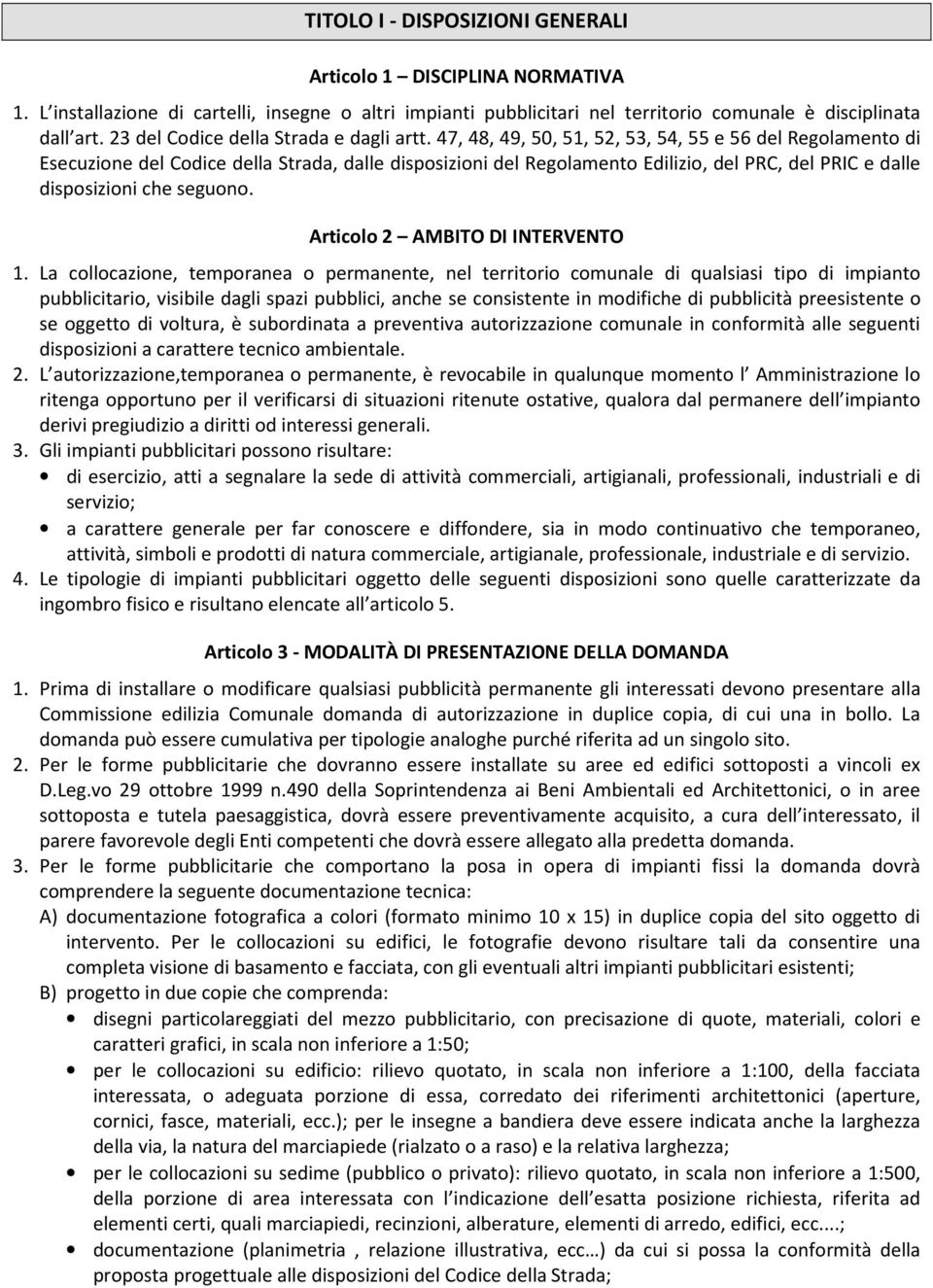 47, 48, 49, 50, 51, 52, 53, 54, 55 e 56 del Regolamento di Esecuzione del Codice della Strada, dalle disposizioni del Regolamento Edilizio, del PRC, del PRIC e dalle disposizioni che seguono.