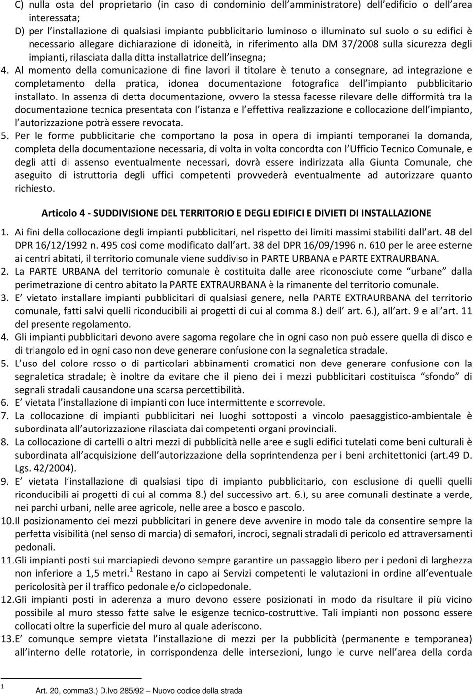 Al momento della comunicazione di fine lavori il titolare è tenuto a consegnare, ad integrazione e completamento della pratica, idonea documentazione fotografica dell impianto pubblicitario