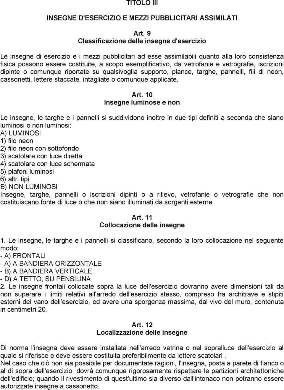 da vetrofanie e vetrografie, iscrizioni dipinte o comunque riportate su qualsivoglia supporto, plance, targhe, pannelli, fili di neon, cassonetti, lettere staccate, intagliate o comunque applicate.