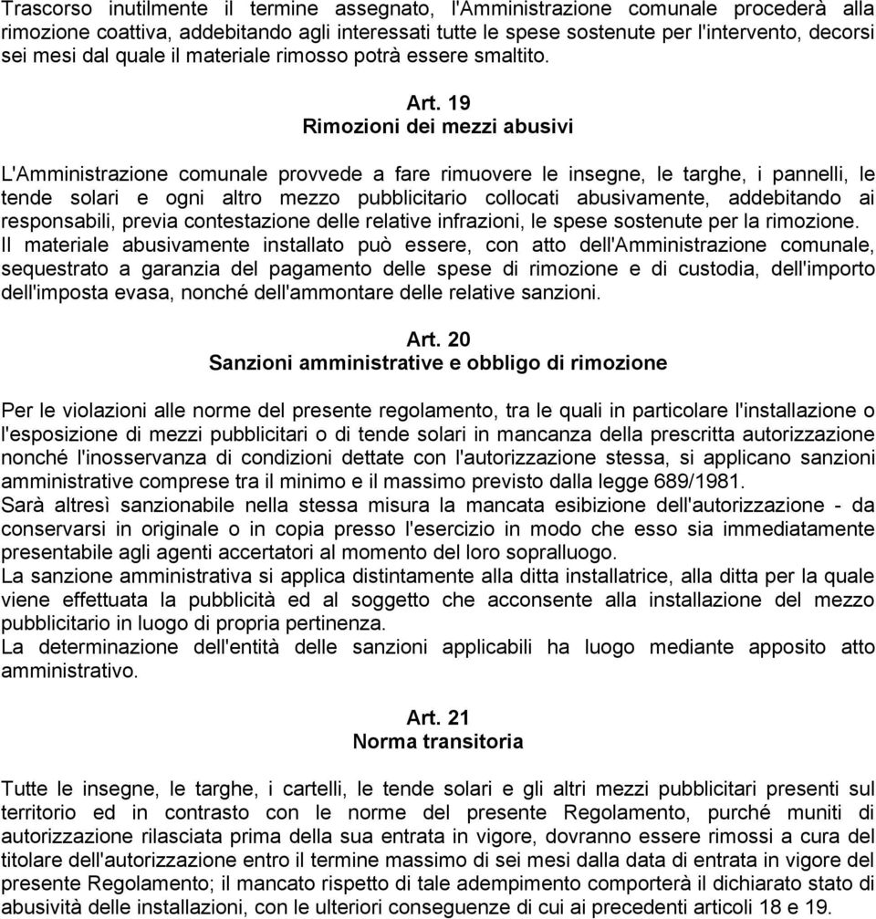 19 Rimozioni dei mezzi abusivi L'Amministrazione comunale provvede a fare rimuovere le insegne, le targhe, i pannelli, le tende solari e ogni altro mezzo pubblicitario collocati abusivamente,