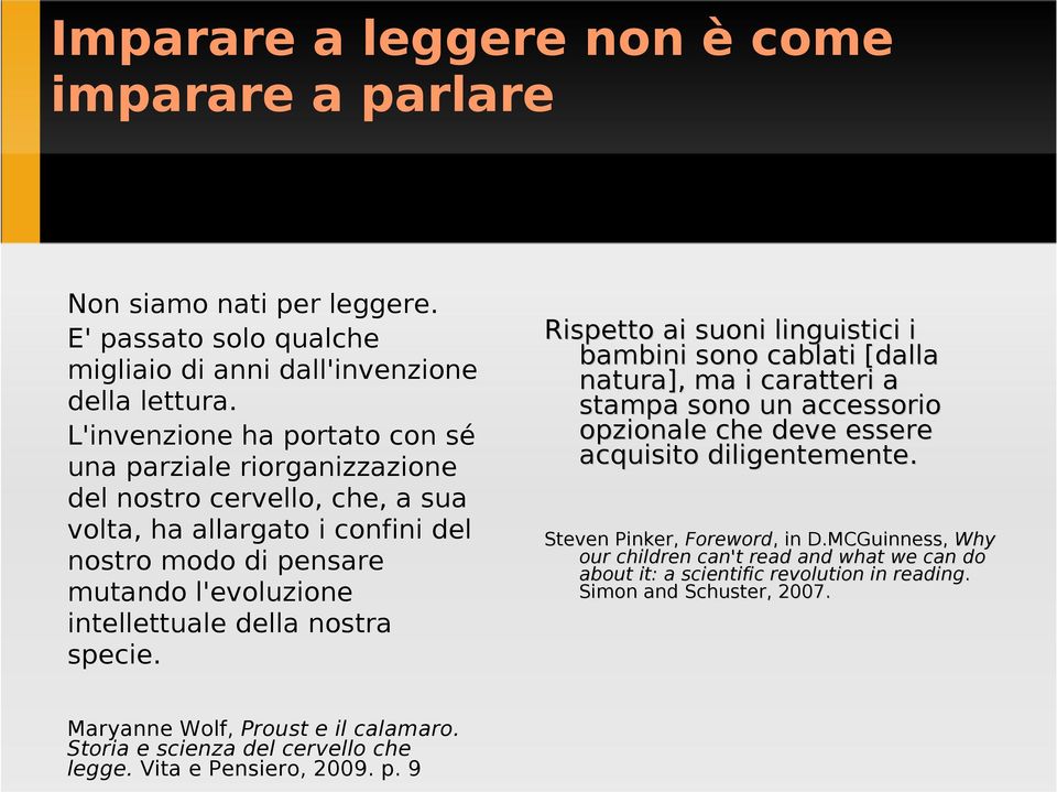 specie. Rispetto ai suoni linguistici i bambini sono cablati [dalla natura], ma i caratteri a stampa sono un accessorio opzionale che deve essere acquisito diligentemente.