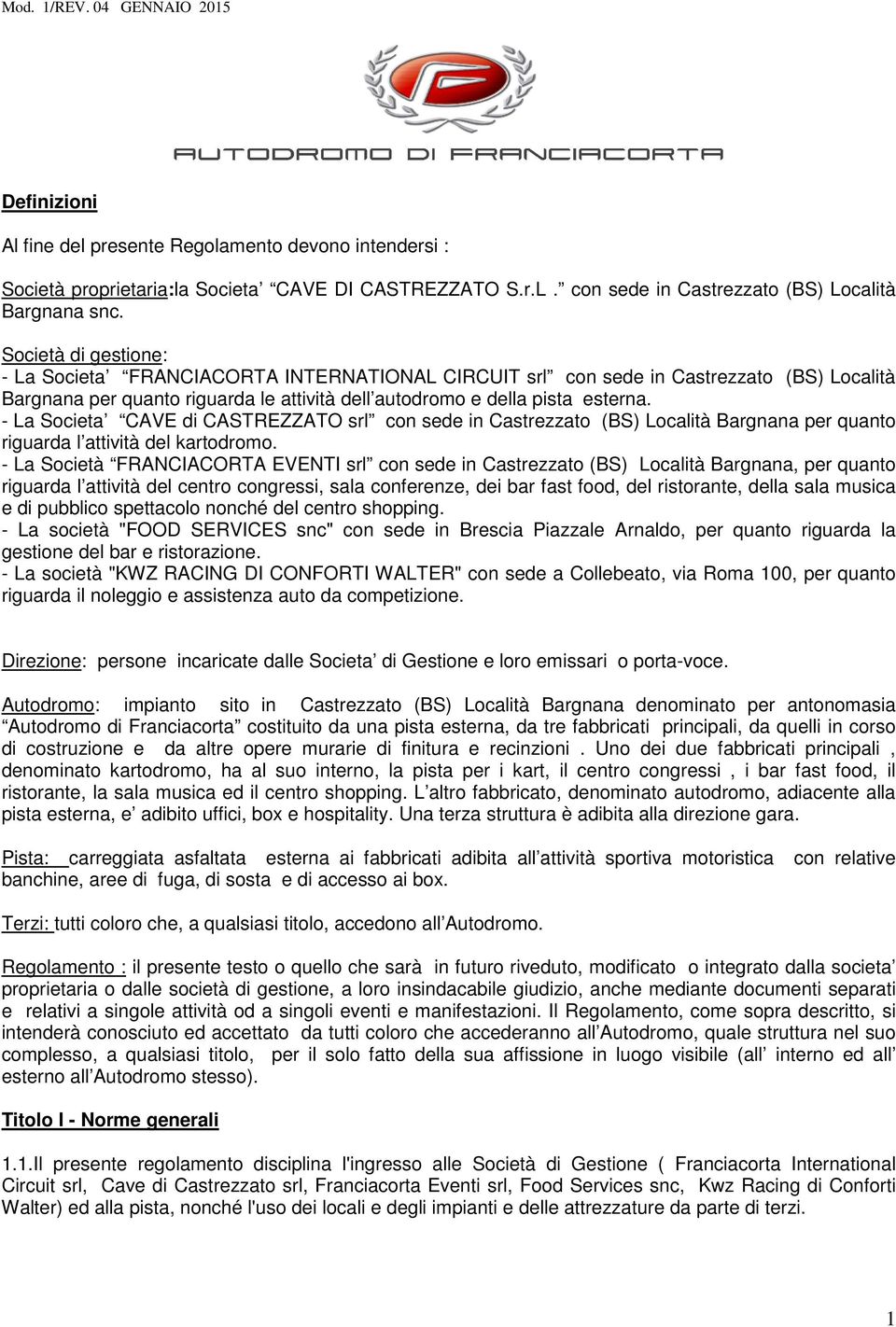 - La Societa CAVE di CASTREZZATO srl con sede in Castrezzato (BS) Località Bargnana per quanto riguarda l attività del kartodromo.