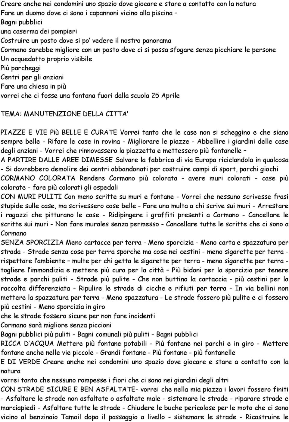 anziani Fare una chiesa in più vorrei che ci fosse una fontana fuori dalla scuola 25 Aprile TEMA: MANUTENZIONE DELLA CITTA PIAZZE E VIE Più BELLE E CURATE Vorrei tanto che le case non si scheggino e