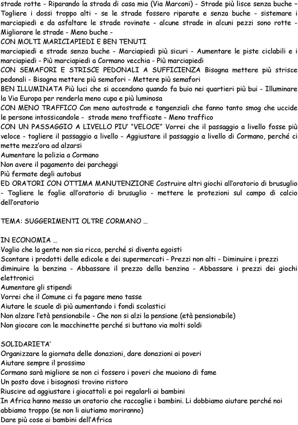 sicuri - Aumentare le piste ciclabili e i marciapiedi - Più marciapiedi a Cormano vecchia - Più marciapiedi CON SEMAFORI E STRISCE PEDONALI A SUFFICIENZA Bisogna mettere più strisce pedonali -