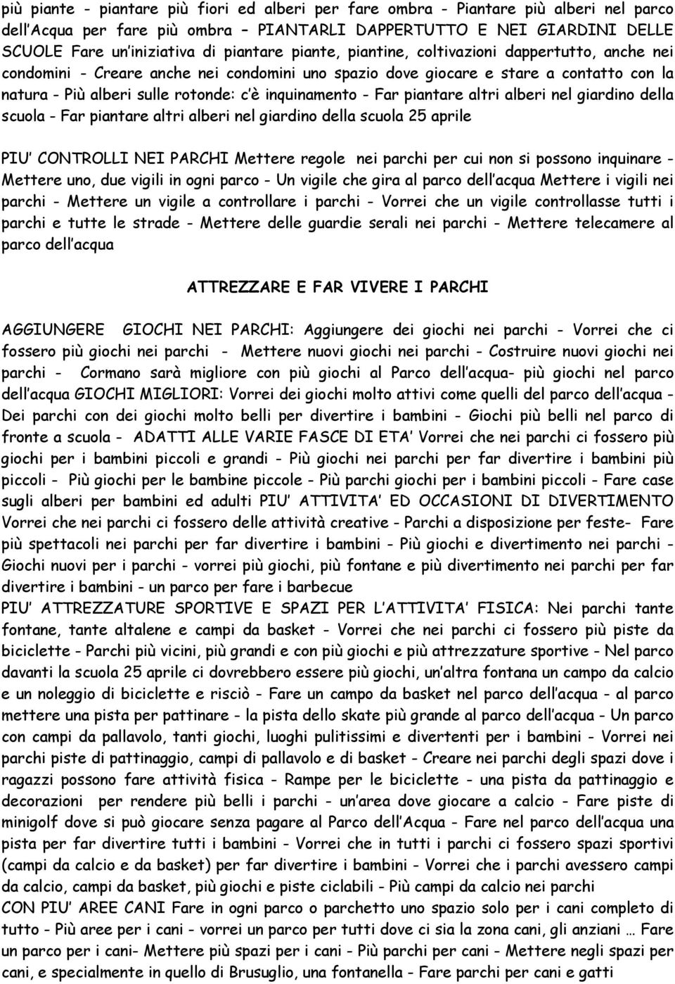 Far piantare altri alberi nel giardino della scuola - Far piantare altri alberi nel giardino della scuola 25 aprile PIU CONTROLLI NEI PARCHI Mettere regole nei parchi per cui non si possono inquinare