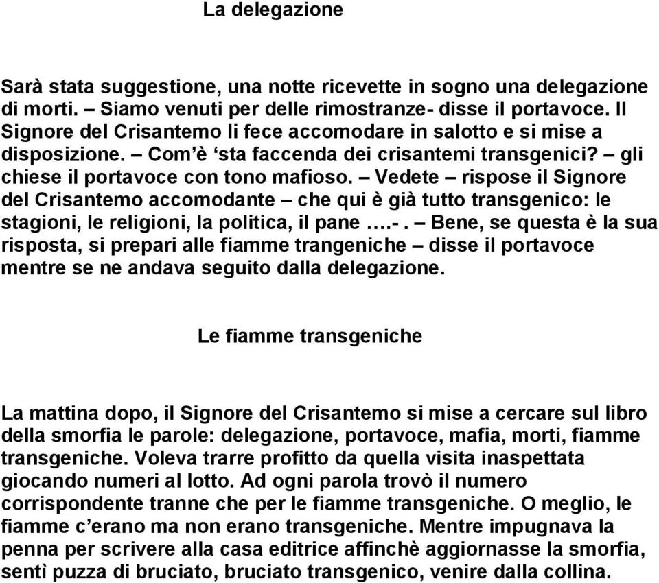 Vedete rispose il Signore del Crisantemo accomodante che qui è già tutto transgenico: le stagioni, le religioni, la politica, il pane.-.