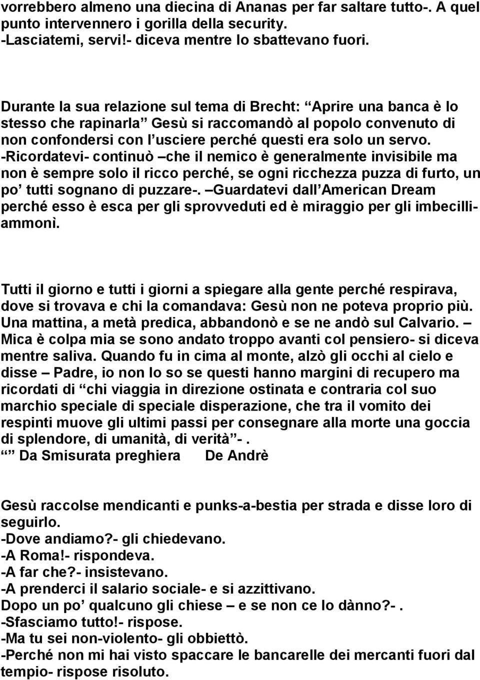 -Ricordatevi- continuò che il nemico è generalmente invisibile ma non è sempre solo il ricco perché, se ogni ricchezza puzza di furto, un po tutti sognano di puzzare-.