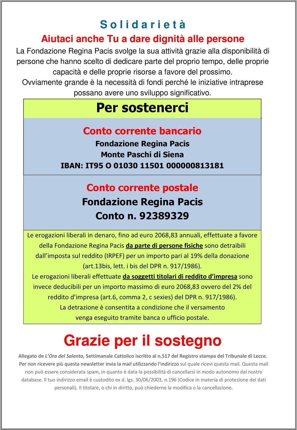 Per sostenerci Conto corrente bancario Fondazione Regina Pacis Monte Paschi di Siena IBAN: IT95 O 01030 11501 000000813181 Conto corrente postale Fondazione Regina Pacis Conto n.