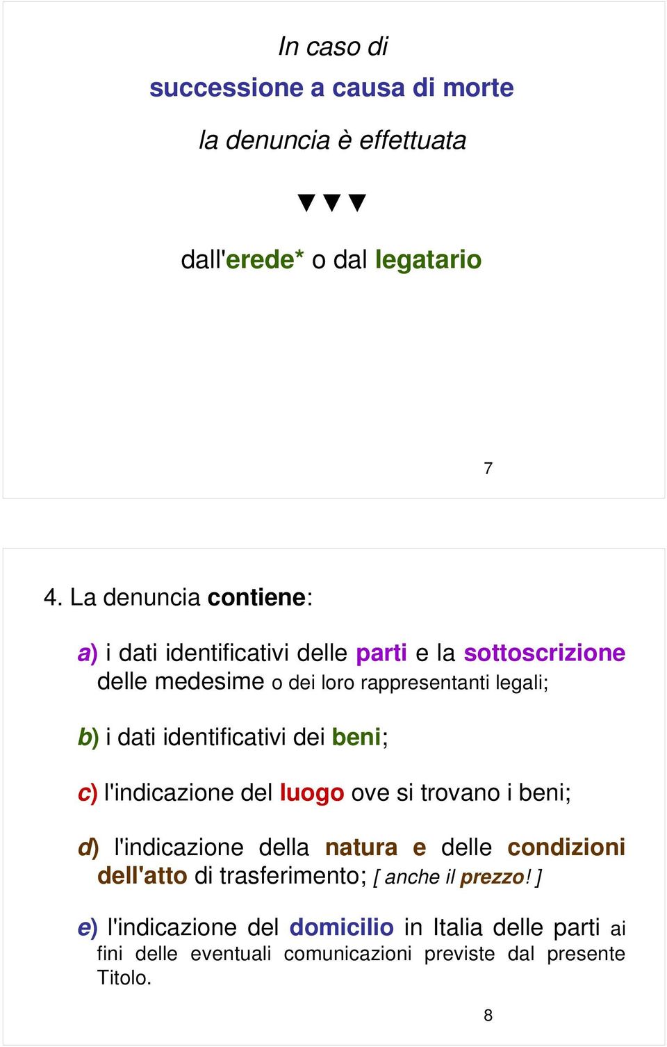 dati identificativi dei beni; c) l'indicazione del luogo ove si trovano i beni; d) l'indicazione della natura e delle condizioni